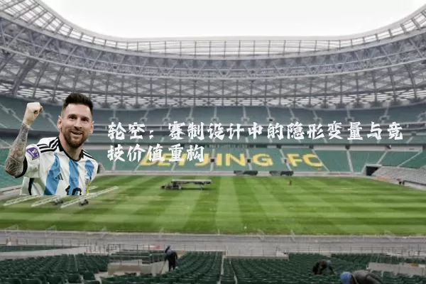 轮空:赛制设计中的隐形变量与竞技价值重构