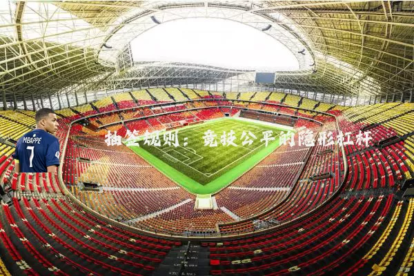 抽签规则:竞技公平的隐形杠杆