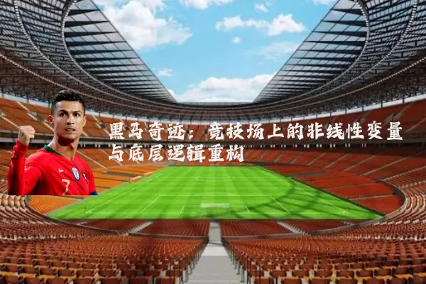 黑马奇迹:竞技场上的非线性变量与底层逻辑重构