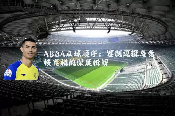 ABBA点球顺序:赛制逻辑与竞技真相的深度拆解