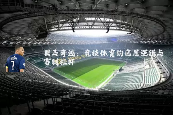 黑马奇迹:竞技体育的底层逻辑与赛制杠杆